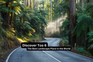 Discover Top 6 The Best Landscape Place in the World